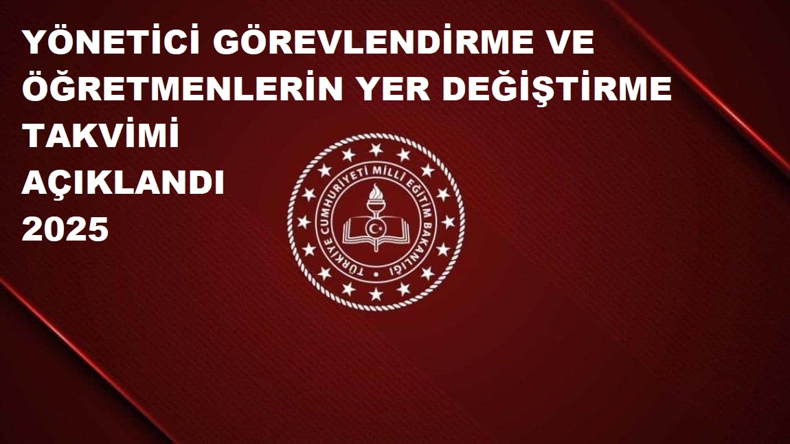 YÖNETİCİ GÖREVLENDİRME VE ÖĞRETMENLERİN YER DEĞİŞTİRME TAKVİMİ AÇIKLANDI